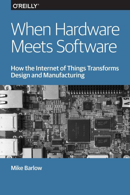 When Hardware Meets Software: How the Internet of Things Transforms Design and Manufacturing by Mike Barlow - Читать журналы и газеты онлайн бесплатно без регистрации | Печатные периодические издания на bookjurn.ru