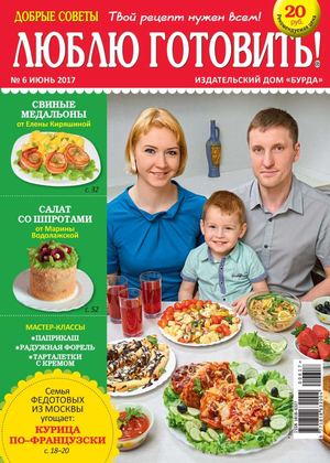 Люблю готовить! №6, июнь 2017 - Читать журналы и газеты онлайн бесплатно без регистрации | Печатные периодические издания на bookjurn.ru