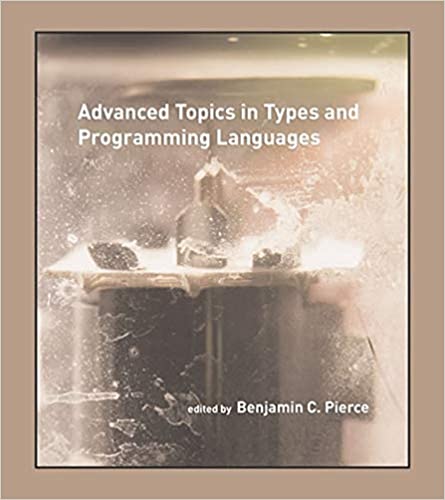Advanced Topics in Types and Programming Languages (The MIT Press) by Benjamin C. Pierce - Читать журналы и газеты онлайн бесплатно без регистрации | Печатные периодические издания на bookjurn.ru